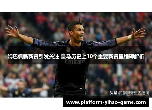 姆巴佩新薪资引发关注 皇马历史上10个重要薪资里程碑解析