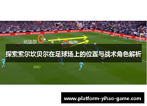 探索索尔坎贝尔在足球场上的位置与战术角色解析 探索索尔坎贝尔在足球场上的位置与战术角色解析