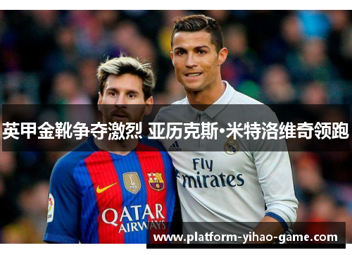 英甲金靴争夺激烈 亚历克斯·米特洛维奇领跑