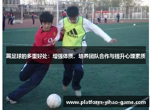 踢足球的多重好处：增强体质、培养团队合作与提升心理素质